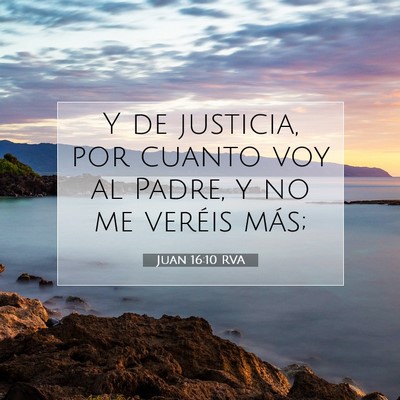 Picture 07 - Juan 16:10 RVA - Y de justicia, por cuanto voy al Padre, y no me - Bible Verse Picture