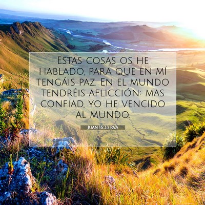 Picture 07 - Juan 16:33 RVA - Estas cosas os he hablado, para que en mí - Bible Verse Picture