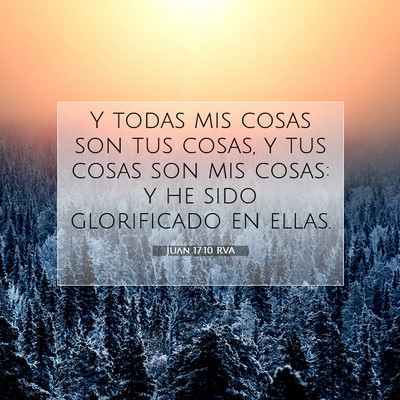 Picture 07 - Juan 17:10 RVA - Y todas mis cosas son tus cosas, y tus cosas son - Bible Verse Picture