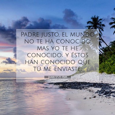 Picture 07 - Juan 17:25 RVA - Padre justo, el mundo no te ha conocido, mas yo - Bible Verse Picture