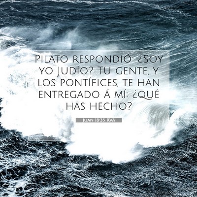 Picture 07 - Juan 18:35 RVA - Pilato respondió: ¿Soy yo Judío? Tu gente, y - Bible Verse Picture