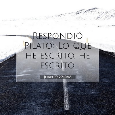 Picture 07 - Juan 19:22 RVA - Respondió Pilato: Lo que he escrito, he - Bible Verse Picture