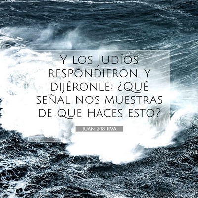 Picture 07 - Juan 2:18 RVA - Y los Judíos respondieron, y dijéronle: ¿Qué - Bible Verse Picture