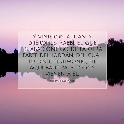 Picture 07 - Juan 3:26 RVA - Y vinieron á Juan, y dijéronle: Rabbí, el que - Bible Verse Picture