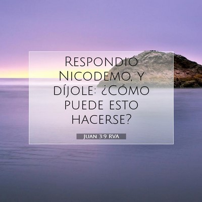 Picture 07 - Juan 3:9 RVA - Respondió Nicodemo, y díjole: ¿Cómo puede - Bible Verse Picture