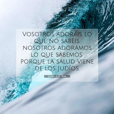 Picture 07 - Juan 4:22 RVA - Vosotros adoráis lo que no sabéis; nosotros - Bible Verse Picture