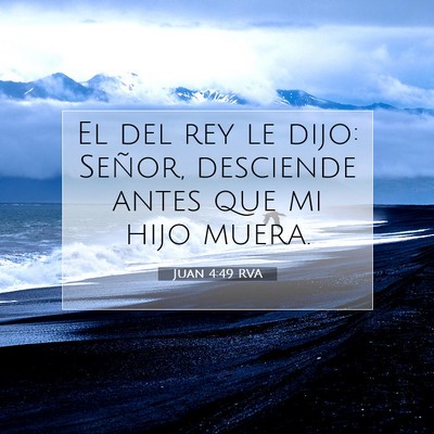 Picture 07 - Juan 4:49 RVA - El del rey le dijo: Señor, desciende antes que - Bible Verse Picture