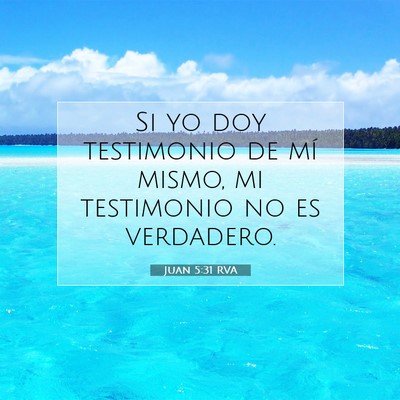 Picture 07 - Juan 5:31 RVA - Si yo doy testimonio de mí mismo, mi testimonio - Bible Verse Picture