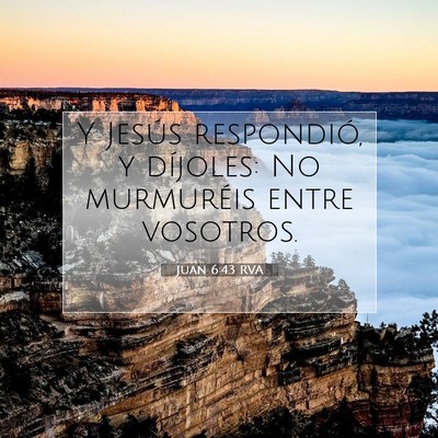 Picture 07 - Juan 6:43 RVA - Y Jesús respondió, y díjoles: No murmuréis - Bible Verse Picture