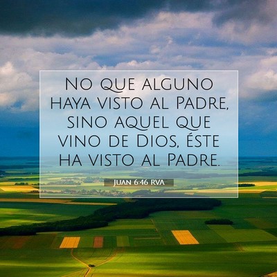 Picture 07 - Juan 6:46 RVA - No que alguno haya visto al Padre, sino aquel que - Bible Verse Picture