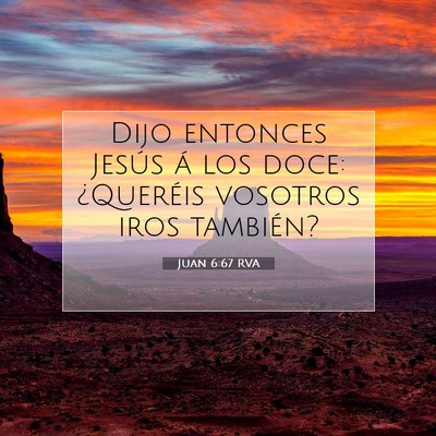Picture 07 - Juan 6:67 RVA - Dijo entonces Jesús á los doce: ¿Queréis - Bible Verse Picture