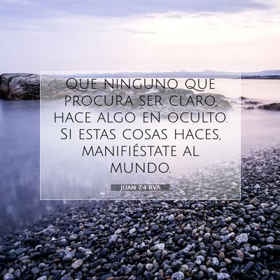 Picture 07 - Juan 7:4 RVA - Que ninguno que procura ser claro, hace algo en - Bible Verse Picture