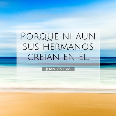 Picture 07 - Juan 7:5 RVA - Porque ni aun sus hermanos creían en - Bible Verse Picture