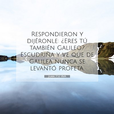 Picture 07 - Juan 7:52 RVA - Respondieron y dijéronle: ¿Eres tú también - Bible Verse Picture