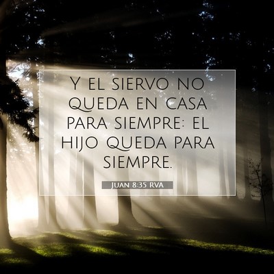 Picture 07 - Juan 8:35 RVA - Y el siervo no queda en casa para siempre: el - Bible Verse Picture