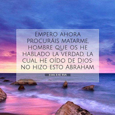 Picture 07 - Juan 8:40 RVA - Empero ahora procuráis matarme, hombre que os he - Bible Verse Picture