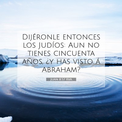 Picture 07 - Juan 8:57 RVA - Dijéronle entonces los Judíos: Aun no tienes - Bible Verse Picture