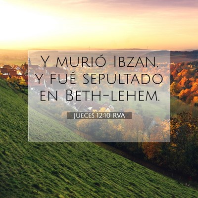 Picture 07 - Jueces 12:10 RVA - Y murió Ibzan, y fué sepultado en - Bible Verse Picture