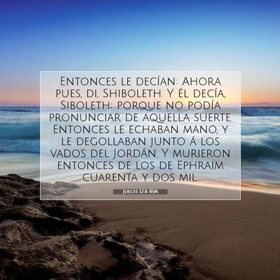 Picture 07 - Jueces 12:6 RVA - Entonces le decían: Ahora pues, di, Shiboleth. Y - Bible Verse Picture