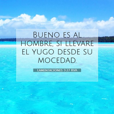 Picture 07 - Lamentaciones 3:27 RVA - Bueno es al hombre, si llevare el yugo desde su - Bible Verse Picture