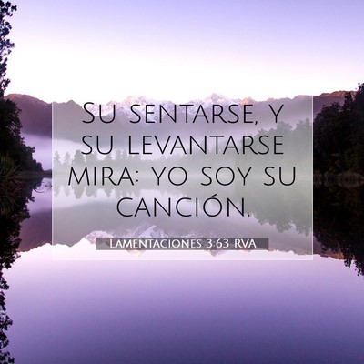 Picture 07 - Lamentaciones 3:63 RVA - Su sentarse, y su levantarse mira: yo soy su - Bible Verse Picture