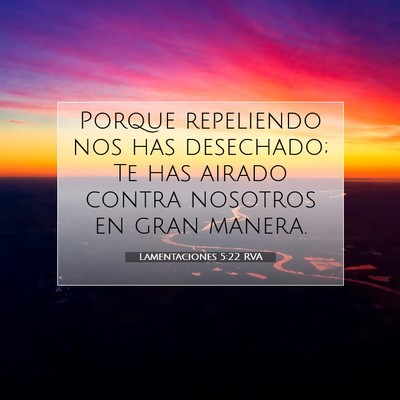 Picture 07 - Lamentaciones 5:22 RVA - Porque repeliendo nos has desechado; Te has - Bible Verse Picture