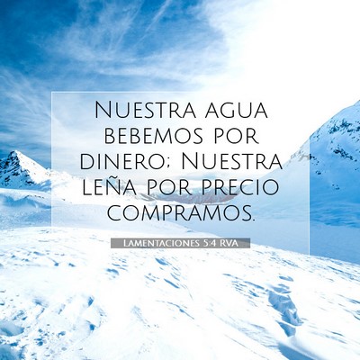 Picture 07 - Lamentaciones 5:4 RVA - Nuestra agua bebemos por dinero; Nuestra leña - Bible Verse Picture