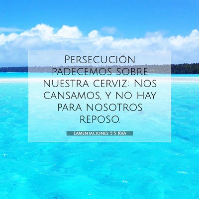 Picture 07 - Lamentaciones 5:5 RVA - Persecución padecemos sobre nuestra cerviz: Nos - Bible Verse Picture
