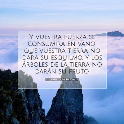 Picture 07 - Levítico 26:20 RVA - Y vuestra fuerza se consumirá en vano; que - Bible Verse Picture