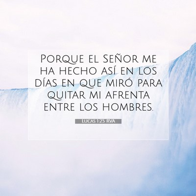 Picture 07 - Lucas 1:25 RVA - Porque el Señor me ha hecho así en los días en - Bible Verse Picture