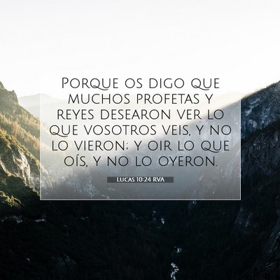 Picture 07 - Lucas 10:24 RVA - Porque os digo que muchos profetas y reyes - Bible Verse Picture