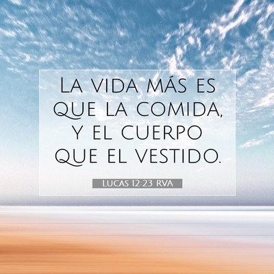 Picture 07 - Lucas 12:23 RVA - La vida más es que la comida, y el cuerpo que el - Bible Verse Picture
