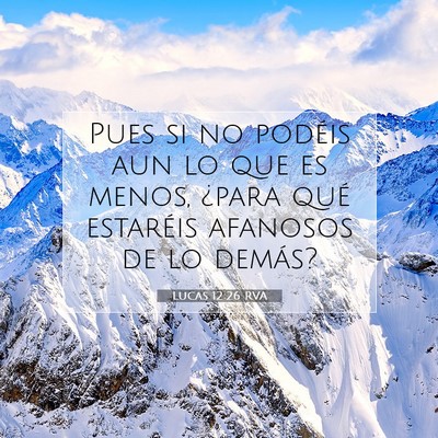 Picture 07 - Lucas 12:26 RVA - Pues si no podéis aun lo que es menos, ¿para - Bible Verse Picture