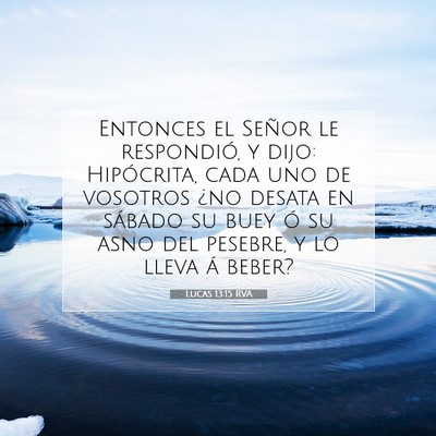 Picture 07 - Lucas 13:15 RVA - Entonces el Señor le respondió, y dijo: - Bible Verse Picture