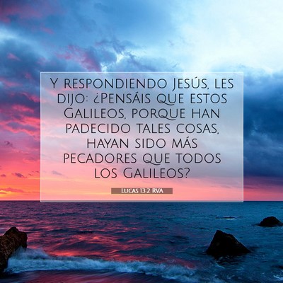 Picture 07 - Lucas 13:2 RVA - Y respondiendo Jesús, les dijo: ¿Pensáis que - Bible Verse Picture