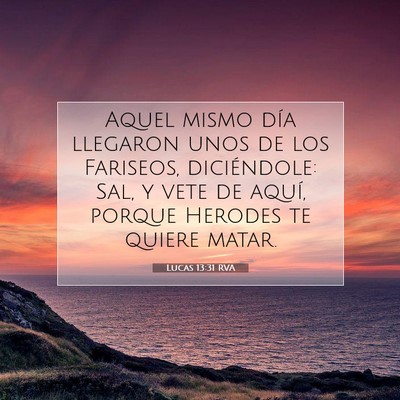 Picture 07 - Lucas 13:31 RVA - Aquel mismo día llegaron unos de los Fariseos, - Bible Verse Picture