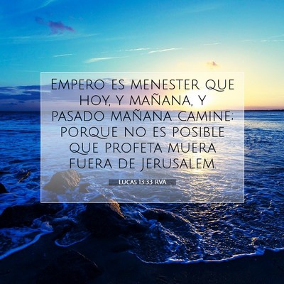 Picture 07 - Lucas 13:33 RVA - Empero es menester que hoy, y mañana, y pasado - Bible Verse Picture