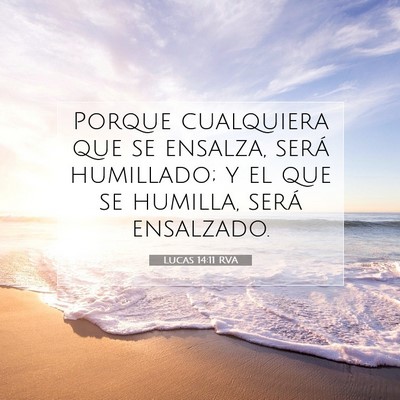 Picture 07 - Lucas 14:11 RVA - Porque cualquiera que se ensalza, será - Bible Verse Picture