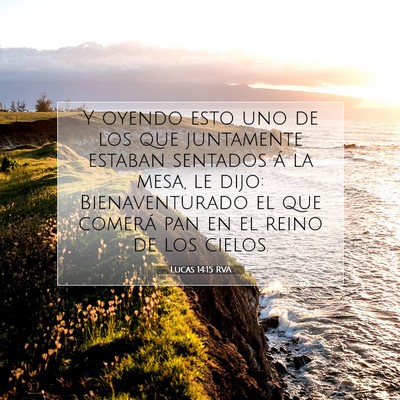 Picture 07 - Lucas 14:15 RVA - Y oyendo esto uno de los que juntamente estaban - Bible Verse Picture