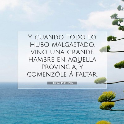 Picture 07 - Lucas 15:14 RVA - Y cuando todo lo hubo malgastado, vino una grande - Bible Verse Picture