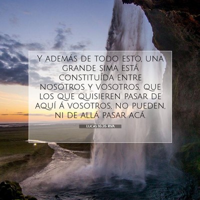Picture 07 - Lucas 16:26 RVA - Y además de todo esto, una grande sima está - Bible Verse Picture