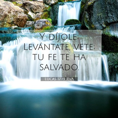 Picture 07 - Lucas 17:19 RVA - Y díjole: Levántate, vete; tu fe te ha - Bible Verse Picture