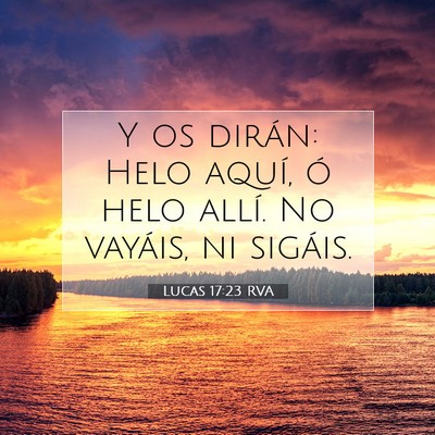 Picture 07 - Lucas 17:23 RVA - Y os dirán: Helo aquí, ó helo allí. No - Bible Verse Picture