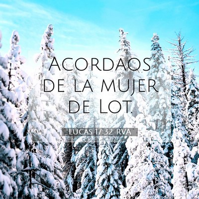 Picture 07 - Lucas 17:32 RVA - Acordaos de la mujer de - Bible Verse Picture