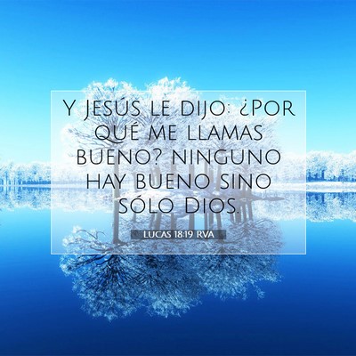Picture 07 - Lucas 18:19 RVA - Y Jesús le dijo: ¿Por qué me llamas bueno? - Bible Verse Picture