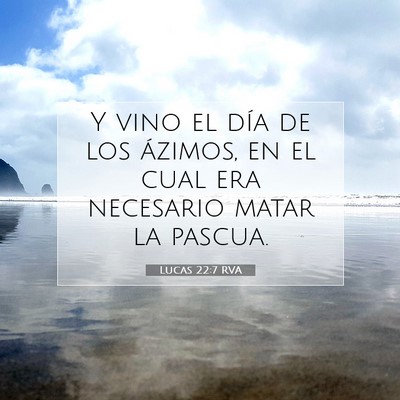 Picture 07 - Lucas 22:7 RVA - Y vino el día de los ázimos, en el cual era - Bible Verse Picture