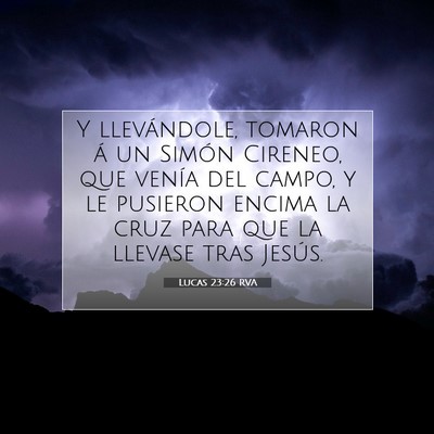 Picture 07 - Lucas 23:26 RVA - Y llevándole, tomaron á un Simón Cireneo, que - Bible Verse Picture