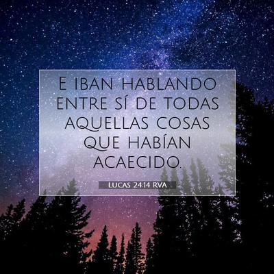 Picture 07 - Lucas 24:14 RVA - E iban hablando entre sí de todas aquellas cosas - Bible Verse Picture