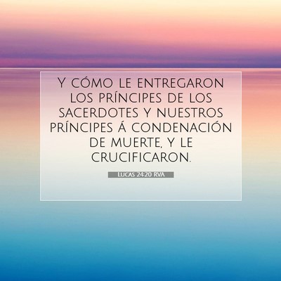Picture 07 - Lucas 24:20 RVA - Y cómo le entregaron los príncipes de los - Bible Verse Picture