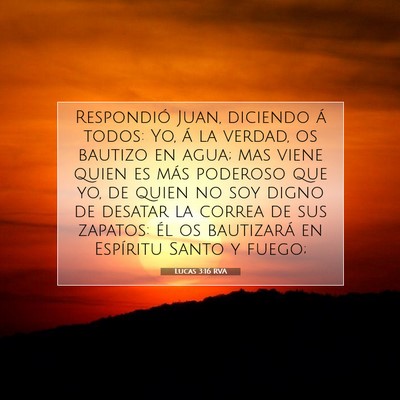 Picture 07 - Lucas 3:16 RVA - Respondió Juan, diciendo á todos: Yo, á la - Bible Verse Picture